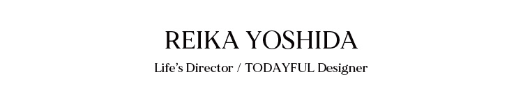 REIKA YOSHIDA Life’s Director / TODAYFUL Designer