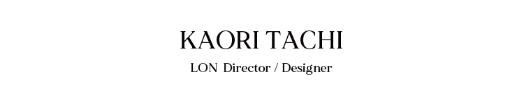 KAORI TACHI LON  Director / Designer