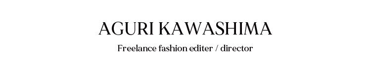 AGURI KAWASHIMA Freelance fashion editer / director